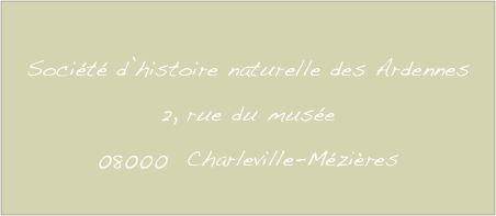
Société d’histoire naturelle des Ardennes
2, rue du musée 
08000  Charleville-Mézières